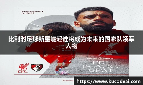 比利时足球新星崛起谁将成为未来的国家队领军人物